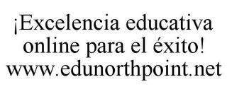 ¡EXCELENCIA EDUCATIVA ONLINE PARA EL ÉXITO! WWW.EDUNORTHPOINT.NET