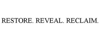 RESTORE. REVEAL. RECLAIM.