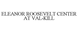 ELEANOR ROOSEVELT CENTER AT VAL-KILL