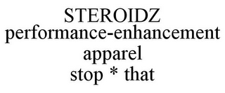 STEROIDZ PERFORMANCE-ENHANCEMENT APPAREL STOP * THAT