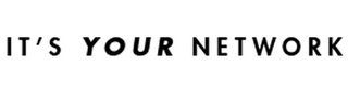 IT'S YOUR NETWORK