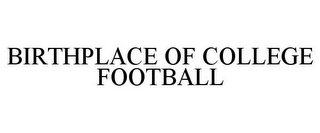 BIRTHPLACE OF COLLEGE FOOTBALL