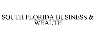 SOUTH FLORIDA BUSINESS & WEALTH