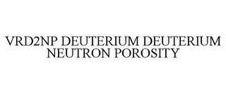 VRD2NP DEUTERIUM DEUTERIUM NEUTRON POROSITY