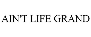 AIN'T LIFE GRAND