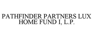 PATHFINDER PARTNERS LUX HOME FUND I, L.P.