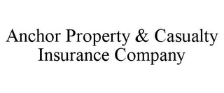 ANCHOR PROPERTY & CASUALTY INSURANCE COMPANY