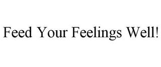 FEED YOUR FEELINGS WELL!