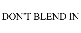 DON'T BLEND IN