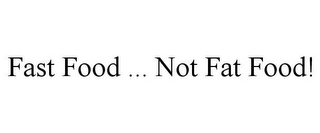 FAST FOOD ... NOT FAT FOOD!