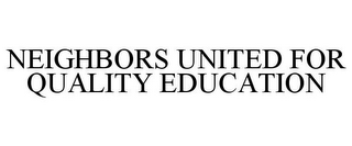 NEIGHBORS UNITED FOR QUALITY EDUCATION