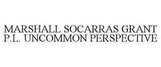 MARSHALL SOCARRAS GRANT P.L. UNCOMMON PERSPECTIVE