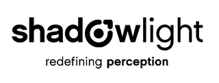 SHADOWLIGHT REDEFINING PERCEPTION