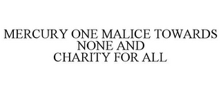 MERCURY ONE MALICE TOWARDS NONE AND CHARITY FOR ALL