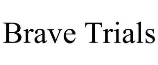 BRAVE TRIALS