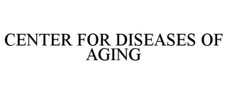 CENTER FOR DISEASES OF AGING