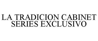 LA TRADICION CABINET SERIES EXCLUSIVO