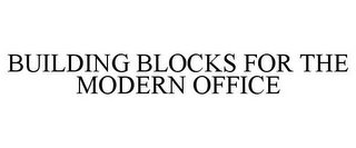 BUILDING BLOCKS FOR THE MODERN OFFICE