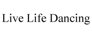 LIVE LIFE DANCING