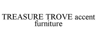 TREASURE TROVE ACCENT FURNITURE