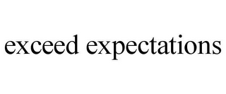 EXCEED EXPECTATIONS