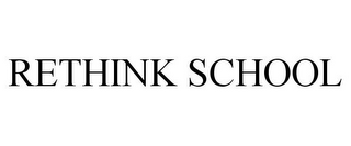 RETHINK SCHOOL