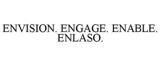 ENVISION. ENGAGE. ENABLE. ENLASO.