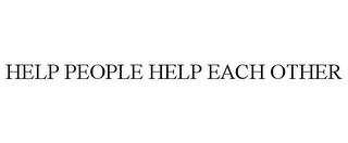 HELP PEOPLE HELP EACH OTHER