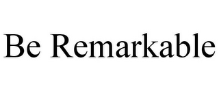 BE REMARKABLE