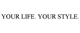 YOUR LIFE. YOUR STYLE.