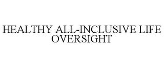 HEALTHY ALL-INCLUSIVE LIFE OVERSIGHT