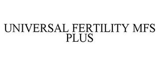 UNIVERSAL FERTILITY MFS PLUS
