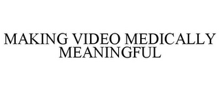 MAKING VIDEO MEDICALLY MEANINGFUL
