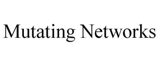 MUTATING NETWORKS