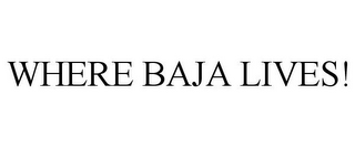 WHERE BAJA LIVES!