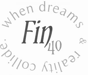 FIN40 WHEN DREAMS & REALITY COLLIDE.