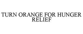 TURN ORANGE FOR HUNGER RELIEF