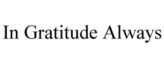 IN GRATITUDE ALWAYS