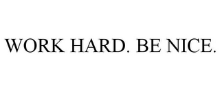 WORK HARD. BE NICE.