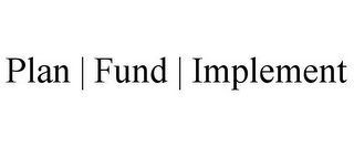 PLAN | FUND | IMPLEMENT