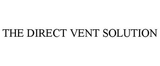 THE DIRECT VENT SOLUTION