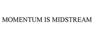 MOMENTUM IS MIDSTREAM