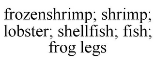 FROZENSHRIMP; SHRIMP; LOBSTER; SHELLFISH; FISH; FROG LEGS