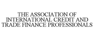 THE ASSOCIATION OF INTERNATIONAL CREDIT AND TRADE FINANCE PROFESSIONALS