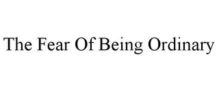 THE FEAR OF BEING ORDINARY