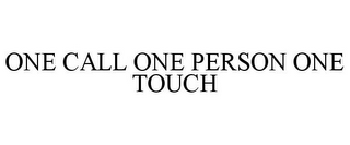 ONE CALL ONE PERSON ONE TOUCH