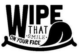 WIPE THAT · SMILE · ON YOUR FACE