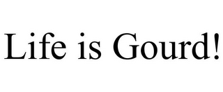 LIFE IS GOURD!