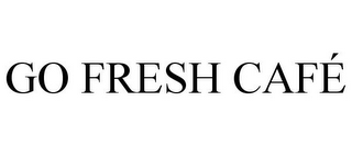 GO FRESH CAFÉ