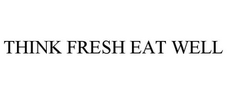 THINK FRESH EAT WELL